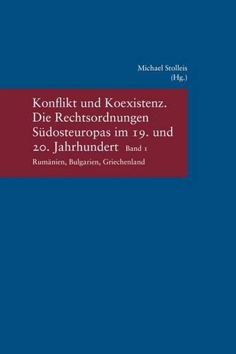 Konflikt Und Koexistenz: Die Rechtsordnungen Sudosteuropas Im 19. Und 20. Jahrhundert Band 1: Rumanien, Bulgarien, Griechenland(292 Studien Zur Europaischen Rechtsgeschichte)