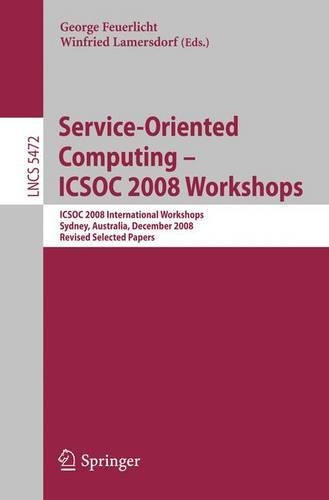 Service-Oriented Computing - ICSOC 2008 Workshops: ICSOC 2008, International Workshops, Sydney, Australia, December 1st, 2008. Revised Selected Papers.(5472 Lecture Notes in Computer Science)