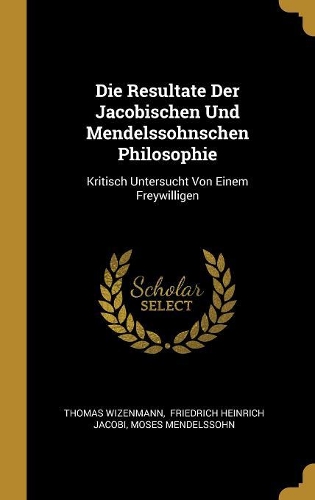 Die Resultate Der Jacobischen Und Mendelssohnschen Philosophie