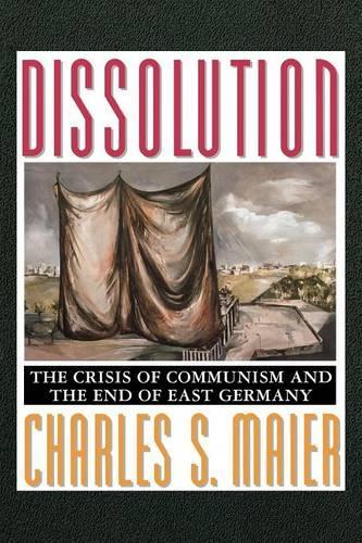 Dissolution: The Crisis of Communism and the End of East Germany(English)