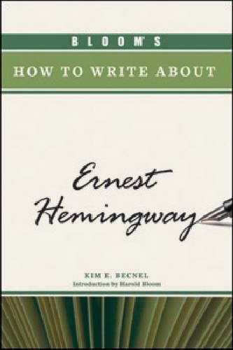 Bloom's How to Write About Ernest Hemingway: (Bloom's How to Write About)