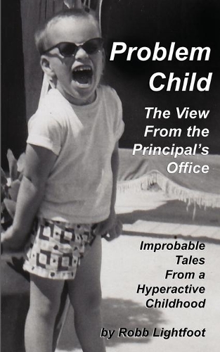 Problem Child - The View From The Principal's Office: Improbable Tales From a Hyperactive Childhood(Problem Child)