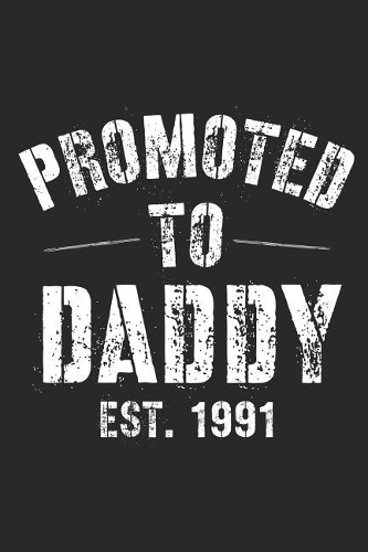 Promoted To Daddy Est. 1991: A Blank Lined Journal For New Dads Or For Father's Day. Makes a Perfect Gift For Dads and Daddys Everywhere.