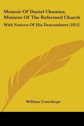 Memoir Of Daniel Chamier, Minister Of The Reformed Church: With Notices Of His Descendants (1852)(English)