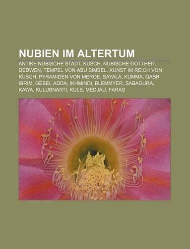 Nubien Im Altertum: Antike Nubische Stadt, Kusch, Nubische Gottheit, Dedwen, Tempel Von Abu Simbel, Kunst Im Reich Von Kusch(German)