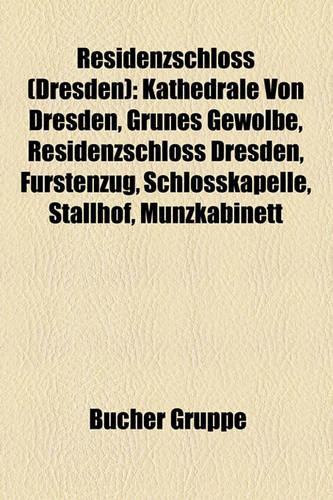 Residenzschloss (Dresden): Kathedrale Von Dresden, Grunes Gewolbe, Residenzschloss Dresden, Furstenzug, Schlosskapelle, Stallhof, Munzkabinett(German)