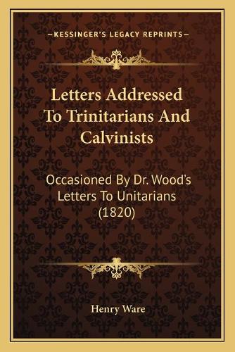 Letters Addressed To Trinitarians And Calvinists