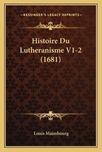 Histoire Du Lutheranisme V1-2 (1681): (French)