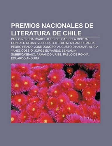Premios Nacionales de Literatura de Chile: Pablo Neruda, Isabel Allende, Gabriela Mistral, Gonzalo Rojas, Volodia Teitelboim, Nicanor Parra(Spanish)