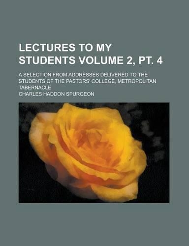 Lectures to My Students; A Selection from Addresses Delivered to the Students of the Pastors' College, Metropolitan Tabernacle Volume 2, PT. 4