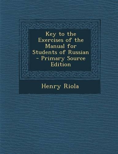 Key to the Exercises of the Manual for Students of Russian - Primary Source Edition