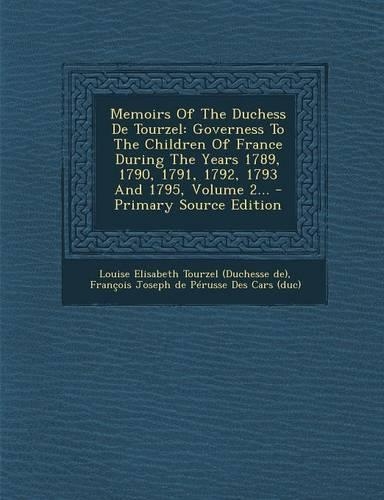 Memoirs of the Duchess de Tourzel: Governess to the Children of France During the Years 1789, 1790, 1791, 1792, 1793 and 1795, Volume 2... - Primary S(English)