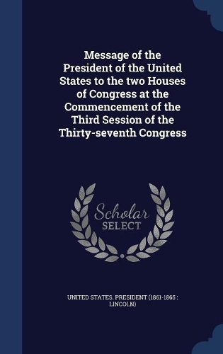 Message of the President of the United States to the two Houses of Congress at the Commencement of the Third Session of the Thirty-seventh Congress