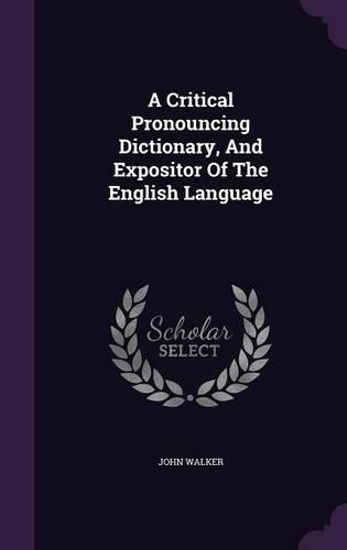 A Critical Pronouncing Dictionary, And Expositor Of The English Language: (English)