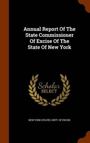 Annual Report Of The State Commissioner Of Excise Of The State Of New York: (English)