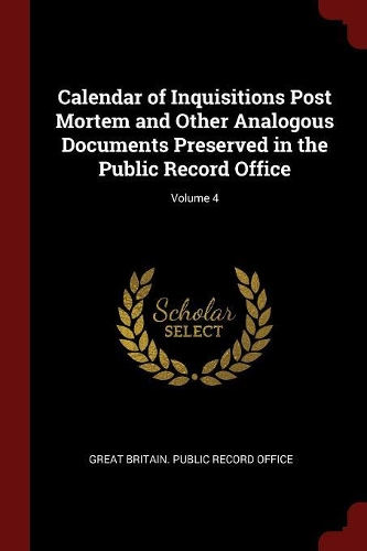 Calendar of Inquisitions Post Mortem and Other Analogous Documents Preserved in the Public Record Office; Volume 4