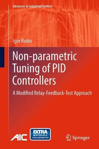 Non-parametric Tuning of PID Controllers: A Modified Relay-Feedback-Test Approach(Advances in Industrial Control)