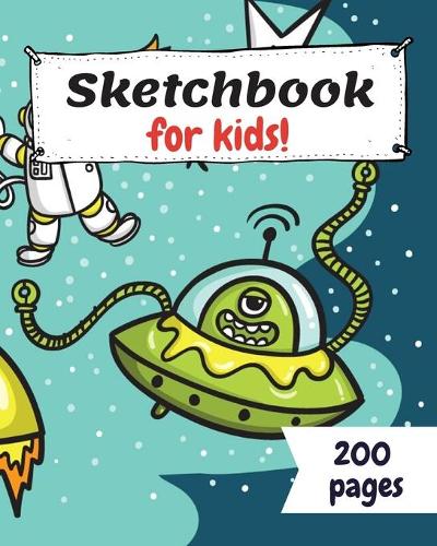 Sketch Book for kids!: Spaceship themed cover - Drawing Practice, Doodling, Sketch Pad - 200 pages