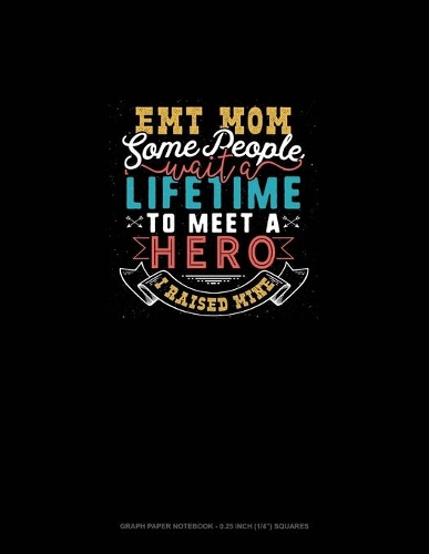 EMT Mom Some People Wait A Lifetime To Meet A Hero I Raised Mine