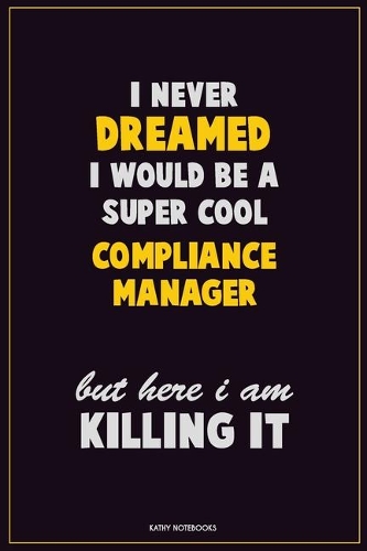 I Never Dreamed I would Be A Super Cool Compliance Manager But Here I Am Killing It