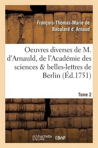 Oeuvres Diverses de M. d'Arnauld, de l'Académie Des Sciences & Belles-Lettres de Berlin T02: (Litterature)