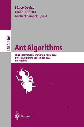 Ant Algorithms: Third International Workshop, ANTS 2002, Brussels, Belgium, September 12-14, 2002. Proceedings(2463 Lecture Notes in Computer Science)