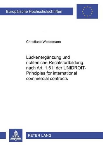 Lueckenergaenzung Und Richterliche Rechtsfortbildung Nach Art. 1.6 II Der Unidroit-Principles for International Commercial Contracts