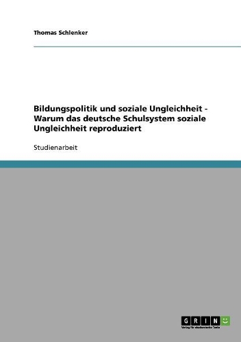 Bildungspolitik und soziale Ungleichheit. Warum das deutsche Schulsystem soziale Ungleichheit reproduziert: (German)