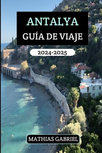 Antalya Guía de Viaje 2024 - 2025: Explore la Perla del Mediterráneo, donde las ruinas antiguas se encuentran con playas vírgenes y una cultura vibrante