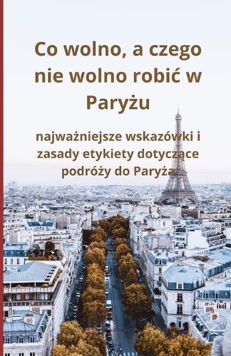 Co wolno, a czego nie wolno robic w Paryżu: najwazniejsze wskazówki i zasady etykiety dotyczace podrózy do Paryza