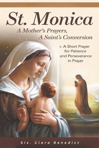 St. Monica: A Mother's Prayers, A Saint's Conversion + A Short Prayer for Patience and Perseverance in Prayer