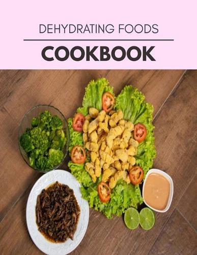 Dehydrating Foods Cookbook: Quick & Easy Recipes to Boost Weight Loss that Anyone Can Cook