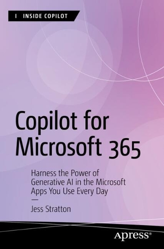Copilot for Microsoft 365: Harness the Power of Generative AI in the Microsoft Apps You Use Every Day(Inside Copilot)