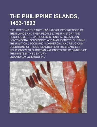 The Philippine Islands, 1493-1803 (Volume 22); Explorations by Early Navigators, Descriptions of the Islands and Their Peoples, Their History and Records of the Catholic Missions, as Related in Contemporaneous Books and Manuscripts, Showing the Pol