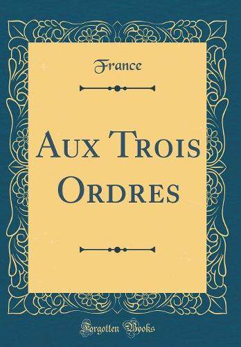 Aux Trois Ordres (Classic Reprint)
