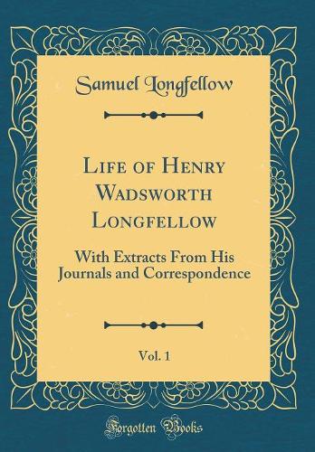 Life of Henry Wadsworth Longfellow, Vol. 1: With Extracts From His Journals and Correspondence (Classic Reprint)