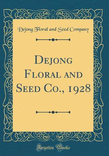 Dejong Floral and Seed Co., 1928 (Classic Reprint)