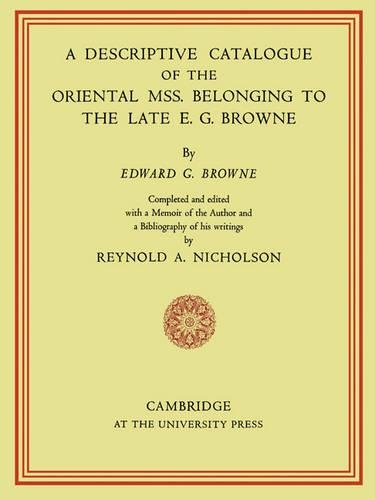 Descriptive Catalogue of the Oriental MSS. Belonging to the Late E. G. Browne