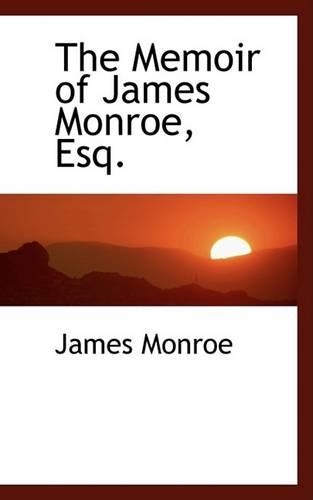 The Memoir of James Monroe, Esq.: (English)