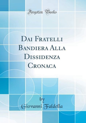 Dai Fratelli Bandiera Alla Dissidenza Cronaca (Classic Reprint)
