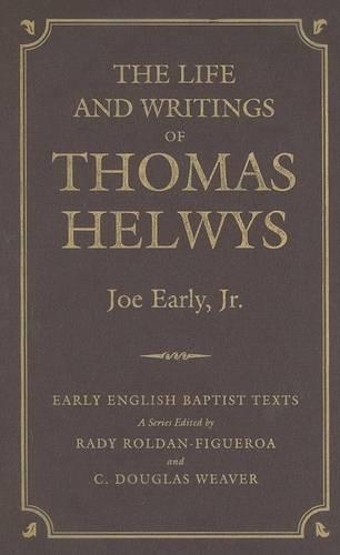 The Life and Writings of Thomas Helwys: (Early English Baptist Texts Series)