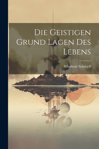 Die Geistigen Grund Lagen des Lebens