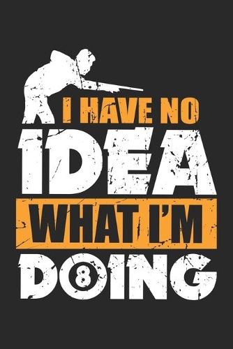 I Have No Idea: What I'm Doing Pool Billiards 8 Ball ruled Notebook 6x9 Inches - 120 lined pages for notes, drawings, formulas - Organizer writing book planner diar
