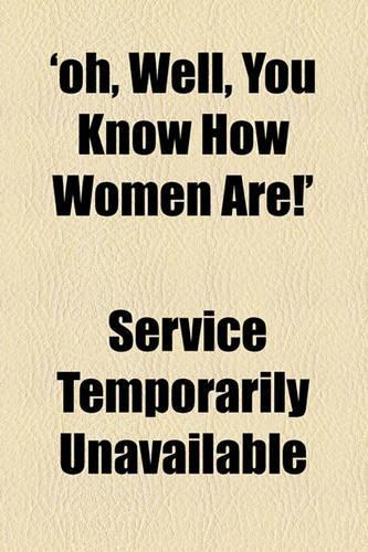 'Oh, Well, You Know How Women Are!': (English)