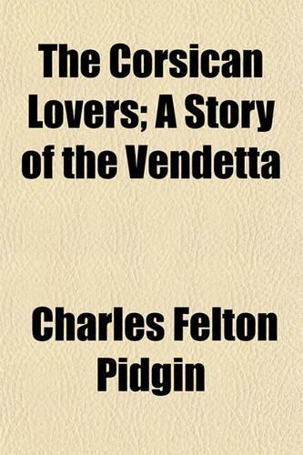 The Corsican Lovers; A Story of the Vendetta