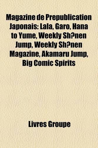 Magazine de Prepublication Japonais: Lala, Garo, Hana to Yume, Weekly Sh?nen Jump, Weekly Sh?nen Magazine, Akamaru Jump, Big Comic Spirits(French)