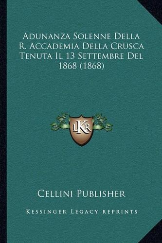 Adunanza Solenne Della R. Accademia Della Crusca Tenuta Il 13 Settembre Del 1868 (1868)