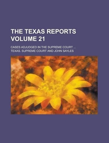 The Texas Reports; Cases Adjudged in the Supreme Court ... Volume 21