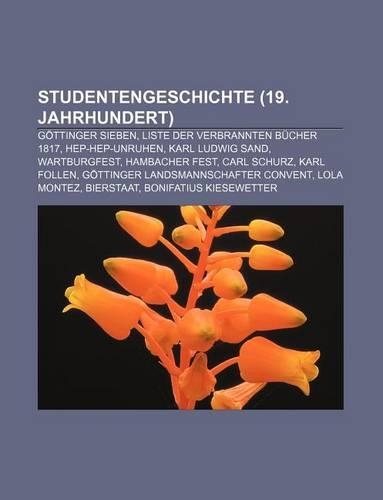 Studentengeschichte (19. Jahrhundert): Gottinger Sieben, Liste Der Verbrannten Bucher 1817, Hep-Hep-Unruhen, Karl Ludwig Sand, Wartburgfest(German)