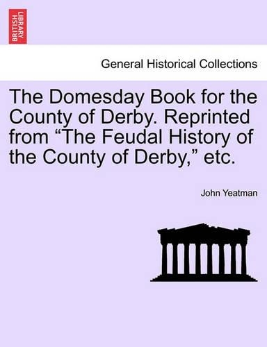 The Domesday Book for the County of Derby. Reprinted from 